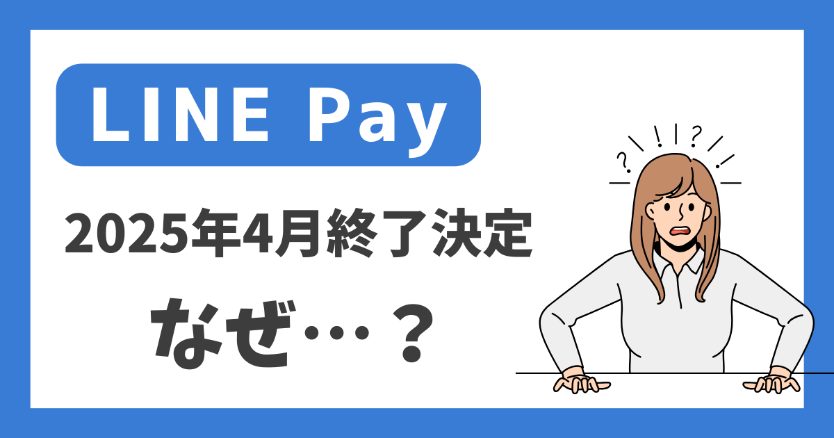 LINE Pay 2025年5月終了決定 なぜ…？