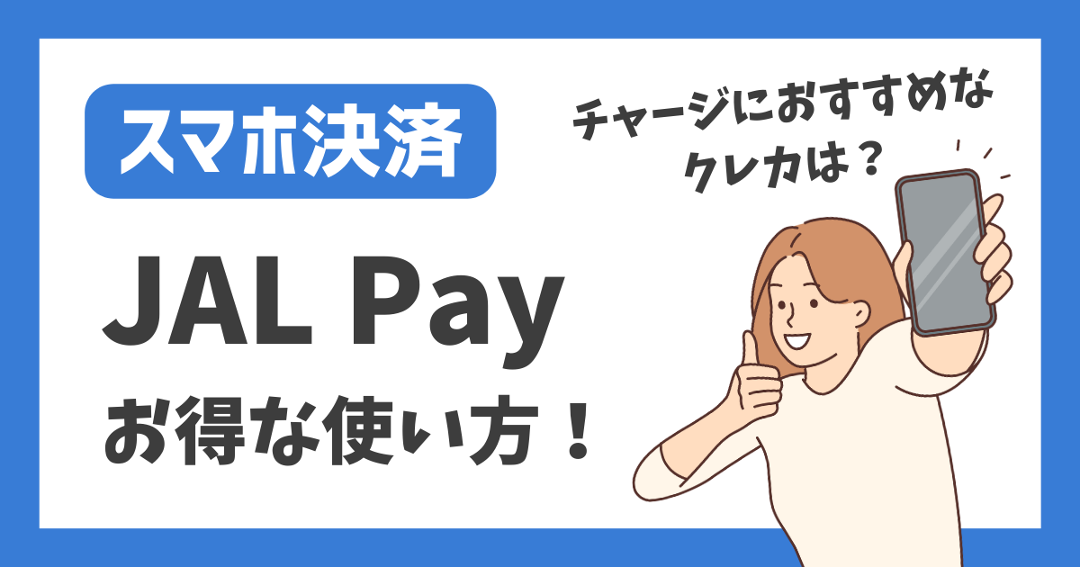 【スマホ決済】JAL Pay お得な使い方！【チャージにおすすめなクレカは？】