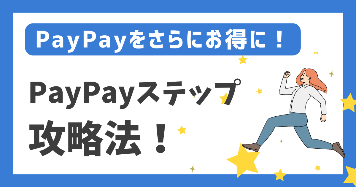 【PayPayをさらにお得に！】PayPayステップ攻略法！