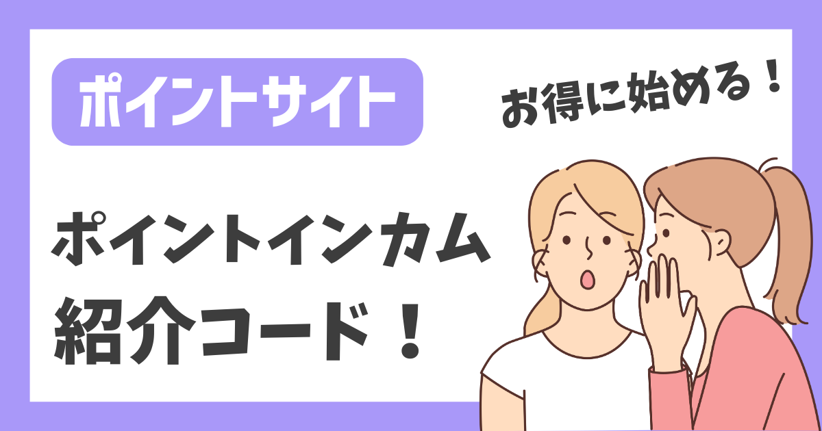 【ポイントサイト】ポイントインカム 紹介コード！【お得に始める】