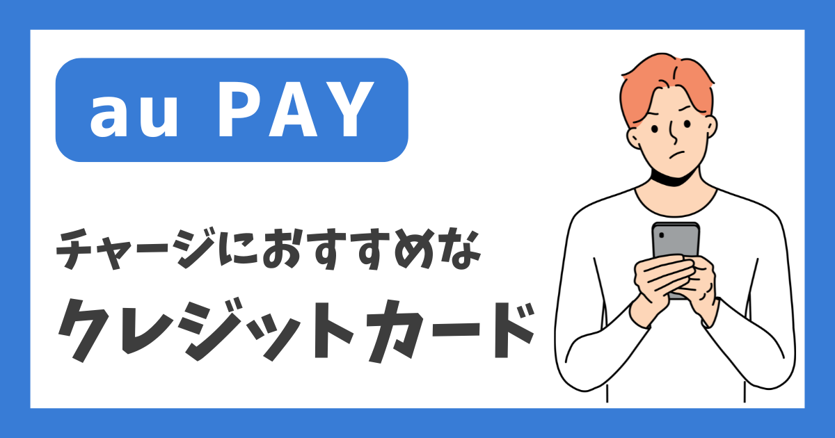 【au PAY】チャージにおすすめなクレジットカード